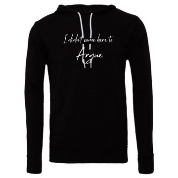 I Didn't Come Here to Argue Hoodie